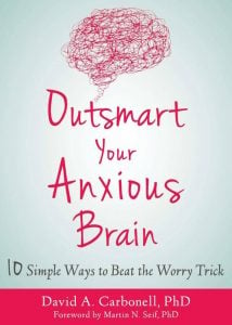 Outsmart Your Anxious Brain: 10 Ways To Beat The Worry Trick